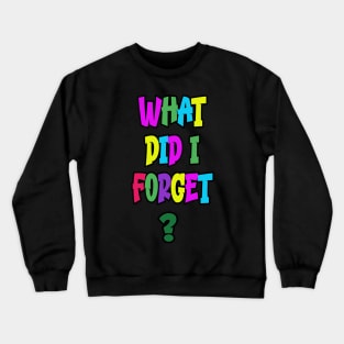 What Did I Forget Crewneck Sweatshirt